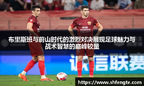 布里斯班与蔚山时代的激烈对决展现足球魅力与战术智慧的巅峰较量